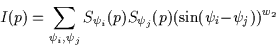 \begin{displaymath}I(p) = \sum_{\psi_{i}, \psi_{j}} S_{\psi_i}(p) S_{\psi_j}(p)
(\sin(\psi_{i} - \psi_{j}))^{w_{2}}
\end{displaymath}