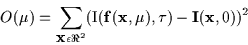 \begin{displaymath}O(\bf {\mu}\rm ) = \sum_{\bf {x}\rm\epsilon \Re^2}
(I(\bf {f\rm (\bf {x\rm },\bf {\mu}\rm )},\tau) - I(\bf {x}\rm ,0))^2
\end{displaymath}