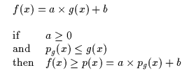 $\displaystyle \begin{array}{l}
\begin{array}{l}
f(x) = a \times g(x) + b \\
\e...
...(x) \\
{\rm then} & f(x) \geq p(x) = a \times p_g(x) + b\end{array}\end{array}$