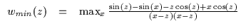 $\displaystyle \begin{array}{lll}
w_{min}(z) & = & \max_{x} \frac{ \sin(z) - \sin(x) - z \cos(z) + x \cos(z) } {
(x-z)(x-z) }\end{array}$