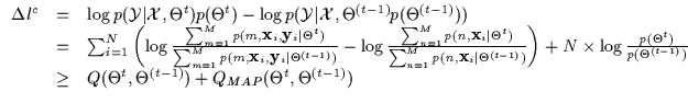 $\displaystyle \begin{array}{lll}
\Delta l^c & = & \log p({\cal Y} \vert {\cal X...
...& Q(\Theta^{t},\Theta^{(t-1)}) + Q_{MAP}(\Theta^{t},\Theta^{(t-1)})
\end{array}$