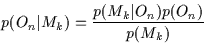 \begin{displaymath}p(O_n\vert M_k) = \frac{p(M_k\vert O_n)p(O_n)}{\displaystyle p(M_k)}\end{displaymath}
