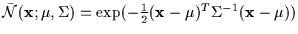 ${\bar {\cal N}}({\bf x};\mu,\Sigma) =
\exp( -\frac{1}{2} ({\bf x} - \mu)^T \Sigma^{-1} ({\bf x}-\mu))$