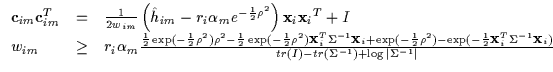 $\displaystyle \begin{array}{lll}
{\bf c}_{im} {\bf c}_{im}^T & = & \frac{1}{2w_...
...f x}_i)
}
{ tr(I) - tr(\Sigma^{-1}) + \log \vert \Sigma^{-1} \vert}
\end{array}$