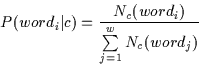 \begin{displaymath}P(word_i\vert c) = {N_{c}(word_i) \over
\sum\limits_{j = 1}^{w}N_{c}(word_j)}
\end{displaymath}