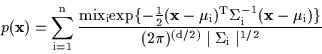 \begin{displaymath}p(\bf x \rm ) = \sum_{i=1}^{n} \frac{
mix_i exp\{-\frac{1}{2}...
...x -
\mu\rm _i) \} }{(2\pi)^{(d/2)} \mid \Sigma_i \mid ^ {1/2}}
\end{displaymath}
