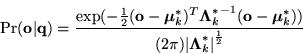 \begin{displaymath}
\Pr( {\bf o} \vert {\bf q} ) =
\frac{\exp(-\frac{1}{2}({\...
...mbox{\boldmath$ \Lambda $}}^{*}_{k}\right\vert}^{\frac{1}{2}}}
\end{displaymath}