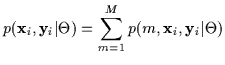 $\displaystyle p( {\bf x}_i, {\bf y}_i \vert \Theta) =
\sum_{m=1}^M p(m, {\bf x}_i, {\bf y}_i \vert \Theta)$