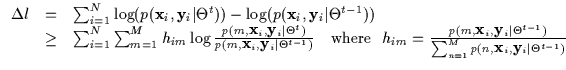 $\displaystyle \begin{array}{lll}
\Delta l & = & \sum_{i=1}^N \log ( p( {\bf x}_...
...t-1})}
{\sum_{n=1}^M p(n, {\bf x}_i, {\bf y}_i \vert \Theta^{t-1})}
\end{array}$