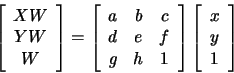 \begin{displaymath}
\left[ \begin{array}{c}
XW \\
YW \\
W
\end{array} \r...
...\left[ \begin{array}{c}
x \\
y \\
1
\end{array} \right]
\end{displaymath}