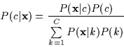 \begin{displaymath}P(c\vert{\bf x}) = {P({\bf x}\vert c) P(c)
\over \sum\limits_{k=1}^{C} P({\bf x}\vert k) P(k)}
\end{displaymath}